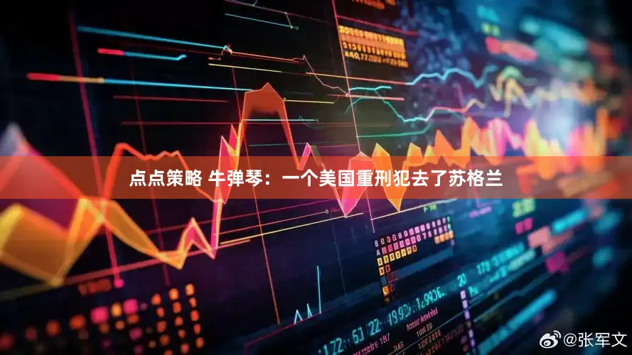 点点策略 牛弹琴：一个美国重刑犯去了苏格兰