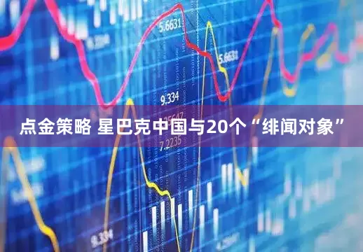 点金策略 星巴克中国与20个“绯闻对象”