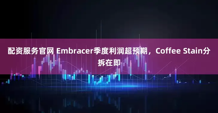 配资服务官网 Embracer季度利润超预期,Coffee Stain分拆在即