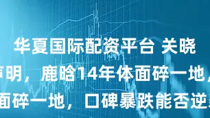 华夏国际配资平台 关晓彤发律师声明，鹿晗14年体面碎一地，口碑暴跌能否逆袭呢？